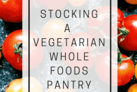 Building Your Vegetarian Whole Food Pantry
