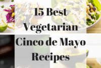 Deliciously Plant-Based: 15 Cinco de Mayo Vegetarian Recipes